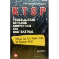 KTSP pembelajaran berbasis kompetensi dan kontekstual : panduan bagi guru, kepala sekolah, dan pengawas sekolah