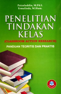 Penelitian tindakan kelas = classroom action research 
panduan teoritis dan praktis