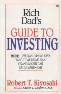 Rich dad's guide to investing : model investasi orang kaya yang tidak dilakukan orang miskin dan kelas menengah