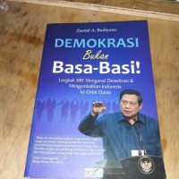 Demokrasi bukan basa-basi : langkah SBY mengawal demokrasi dan mengembalikan indonesia ke orbit dunia