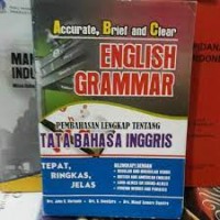 Accurate, brief and clear english grammar=pembahasan lengkap tata bahasa inggris tepat, ringkas, jelas dilengkapi dengan regular and irregular verbs-british and American english-look-alikes or sound-alikes-foreign words and phrases