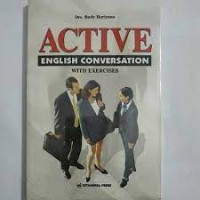 Active english conversation : with exercises = percakapan bahasa inggris aktif : melatih kemampuan berbahasa inggris anda menjadi lebih baik