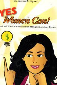 Yes woman can : inspirasi wanita memulai dan mengembangkan bisnis