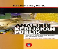 Analisa kebijakan publik : panduan praktis mengkaji masalah dan kebijakan sosial di lengkapi contoh-contoh naskah kebijakan (policy paper)