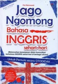 Jago ngomong bahasa Inggris sehari-hari: (melancarkan kemampuan dalam komunikasi berbahasa Inggris sehari-hari di berbagai situasi)