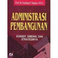 Administrasi pembangunan : konsep, dimensi dan strateginya