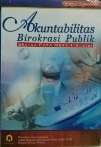 Akuntabilitas birokrasi publik:sketsa pada masa transisi