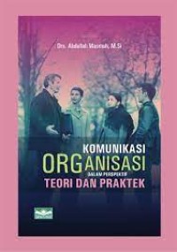 Komunikasi organisasi : dalam perspektif teori dan praktek