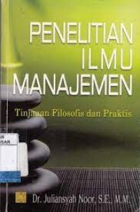 Penelitian ilmu manajemen:tinjauan filosofis dan praktis