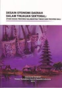 Desain otonomi daerah dalam tinjauan sektoral : [studi kasus provinsi Kalimantan Timur dan provinsi Bali]