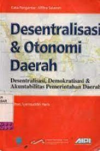 Desentralisasi & otonomi daerah:desentralisasi, demokratisasi & akuntabilitas pemerintahan daerah