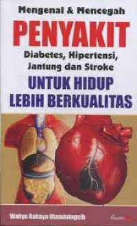 Mengenal dan mencegah penyakit diabetes, hipertensi, jantung dan stroke untuk hidup lebih berkualitas