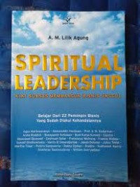 Spiritual leadership : kiat suskses membangun bisnis unggul : belajar dari 22 pemimpin bisnis yang sudah diakui kehandalannya