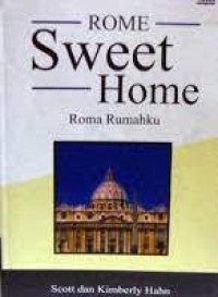 Rome sweet home our journey to Catholicism = Roma rumahku : sebuah penziarahan ke pangkuan gereja Katolik