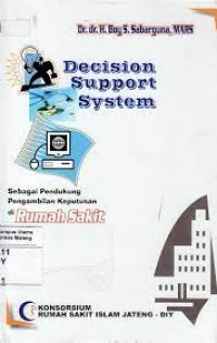 Decision support system (DSS)/ sistem bantu keputusan (SBK): [untuk pendukung pengambilan keputusanmanajerial di rumah sakit] cetakan 1