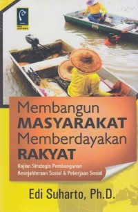 Membangun masyarakat memberdayakan rakyat: kajian strategis pembangunan kesejahteraan sosial dan pekerjaan sosial