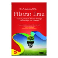 Filsafat ilmu ( suatu kajian dalam dimensi ontologis, epistemologi, dan aksiologis )