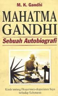 Mahatmah Gandhi:sebuah autobiografi-kisah tentang eksprerimen-eksperimen saya terhadap kebenaran