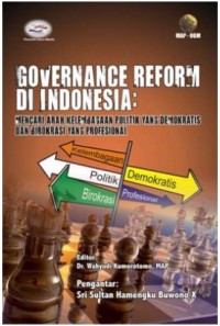 Governance reform di Indonesia : mencari arah kelembagaan politik yang demokratis dan birokrasi yang profesional