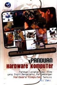 Panduan hardware komputer: [panduan lengkap bagi anda yang ingin mengetahui perkembangan hardware komputer terkini]