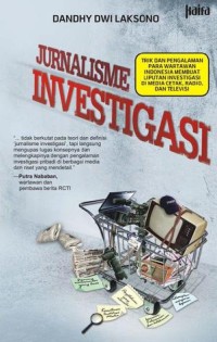 Jurnalisme investigasi : trik dan pengalaman para wartawan Indonesia membuat liputan investigasi di media cetak, radio dan televisi