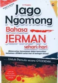 Jago ngomong bahasa Jerman sehari-hari: (melancarkan kemampuan dalam komunikasi berbahasa Jerman sehari-hari di berbagai situasi)