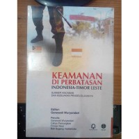 Keamanan di perbatasan Indonesia-Timor Leste : sumber ancaman dan kebijakan pengelolaanya