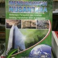 Mendinginkan nusantara: [beberapa perspektif dan analisis tentang perubahan iklim di Indonesia]