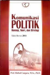 Komunikasi politik : konsep, teori dan strategi edisi revisi 2011