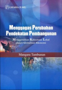 Menggagas perubahan pendekatan pembangunan : menggerakkan kekuatan lokal dalam globalisasi ekonomi