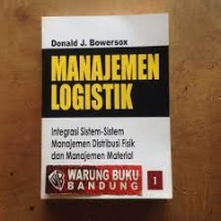 Manajemen logistik jilid 1 : integrasi sistem-sistem manajemen distribusi fisik dan manajemen material