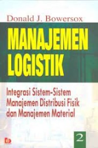 Manajemen logistik jilid 2 : integrasi sistem-sistem manajemen distribusi fisik dan manajemen material