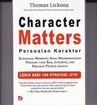 Character Matters = Persoalan karakter : bagaimana membantu anak mengembangkan penilaian yang baik, integritas, dan kebajikan penting lainnya