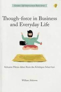 Though-force in business and everyday life= kekuatan pikiran dalam bisnis dan kehidupan sehari-hari