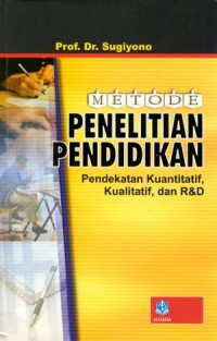 Metode penelitian pendidikan : pendekatan kuantitatif, kualitatif, dan R&D