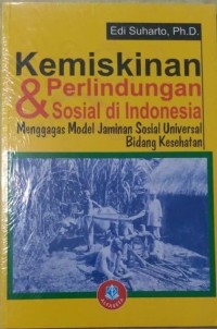 Kemiskinan dan perlindungan sosial di Indonesia : menggagas model jaminan sosial universal bidang kesehatan