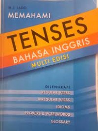 Memahami tenses bahasa inggris multi edisi : dilengkapi regular verbs,irregular verbs,idioms,proverb & wise words ,glossary