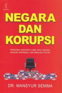 Negara dan korupsi:pemikiran Mochtar Lubis atas negara, manusia, indonesia, dan perilaku politik