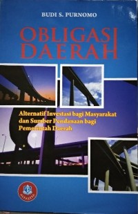 Obligasi daerah : alternatif investasi bagi masyarakat dan sumber pendanaan bagi pemerintah daerah (panduan praktis penerbitan obligasi daerah)