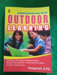 Pembelajaran luar kelas=outdoor learning:ancangan strategis mengembangkan metode pembelajaran yang menyenangkan, inovatif & menantang