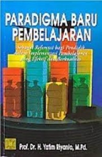 Paradigma baru pembelajaran :sebagai referensi bagi guru/pendidik dalam implementasi pembelajaran yang efektif dan berkualitas