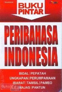 Buku pintar peribahasa indonesia : [bidal, pepatah, ungkapan, perumpamaan, ibarat, tamsil, pameo, majas, pantun]