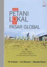 Dari petani lokal ke pasar global : model usaha tani beras organik di Tasikmalaya dan Boyolali [cet.1]