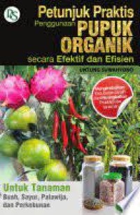 Petunjuk praktis penggunaan pupuk organik secara efektif dan efisien:untuk tanaman buah, sayur, palawija, dan perkebunan