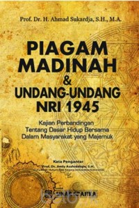 Piagam madinah & undang-undang dasar RI 1945 : kajian perbandingan tentang dasar hidup bersama dalam masyarakat yang majemuk