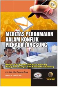 Meretas perdamaian dalam konflik pilkada langsung : belajar dari konflik pilkada langsung Kabupaten Gianyar dan Kabupaten Buleleng