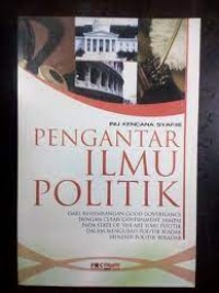 Pengantar ilmu politik :dari keseimbangan good governance dengan clean government sampai pada state of the art ilmu politik dalam mengubah politik biadab menjadi beradab