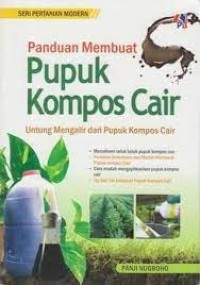 Seri pertanian modern panduan membuat pupuk kompos cair:untung mengalir dari pupuk kompos cair