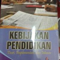 Kebijakan pendidikan : teori, implementasi, dan monev