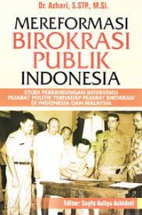 Mereformasi birokrasi publik indonesia : studi perbandingan intervensi pejabat politik terhadap pejabat birokrasi di indonesia dan malaysia